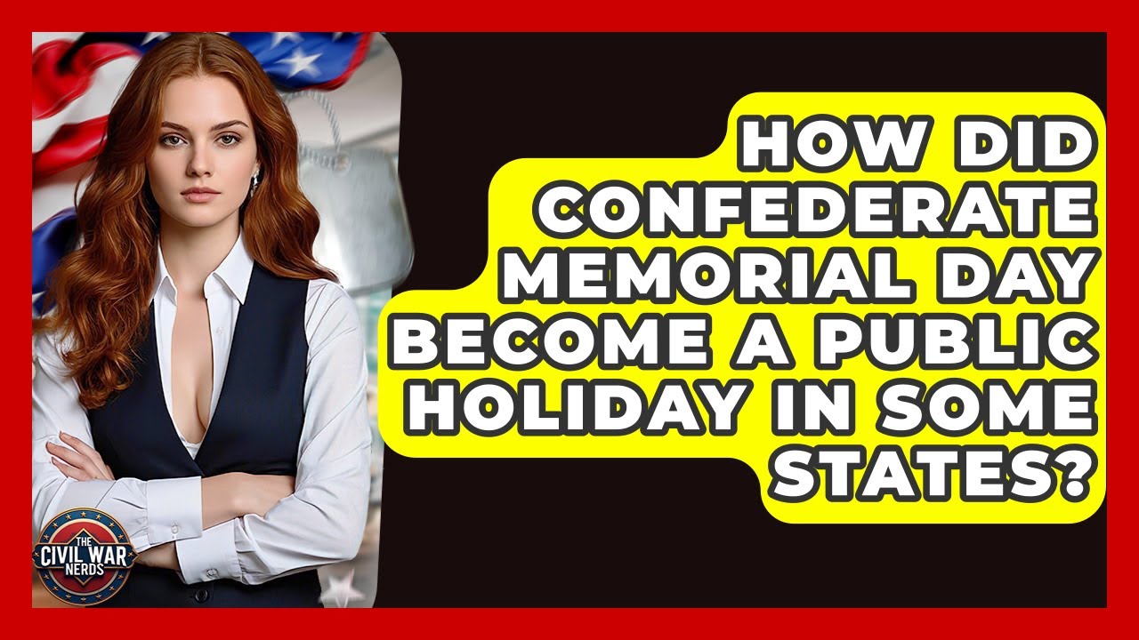 How Did Confederate Memorial Day Become A Public Holiday In Some States? - The Civil War Nerds