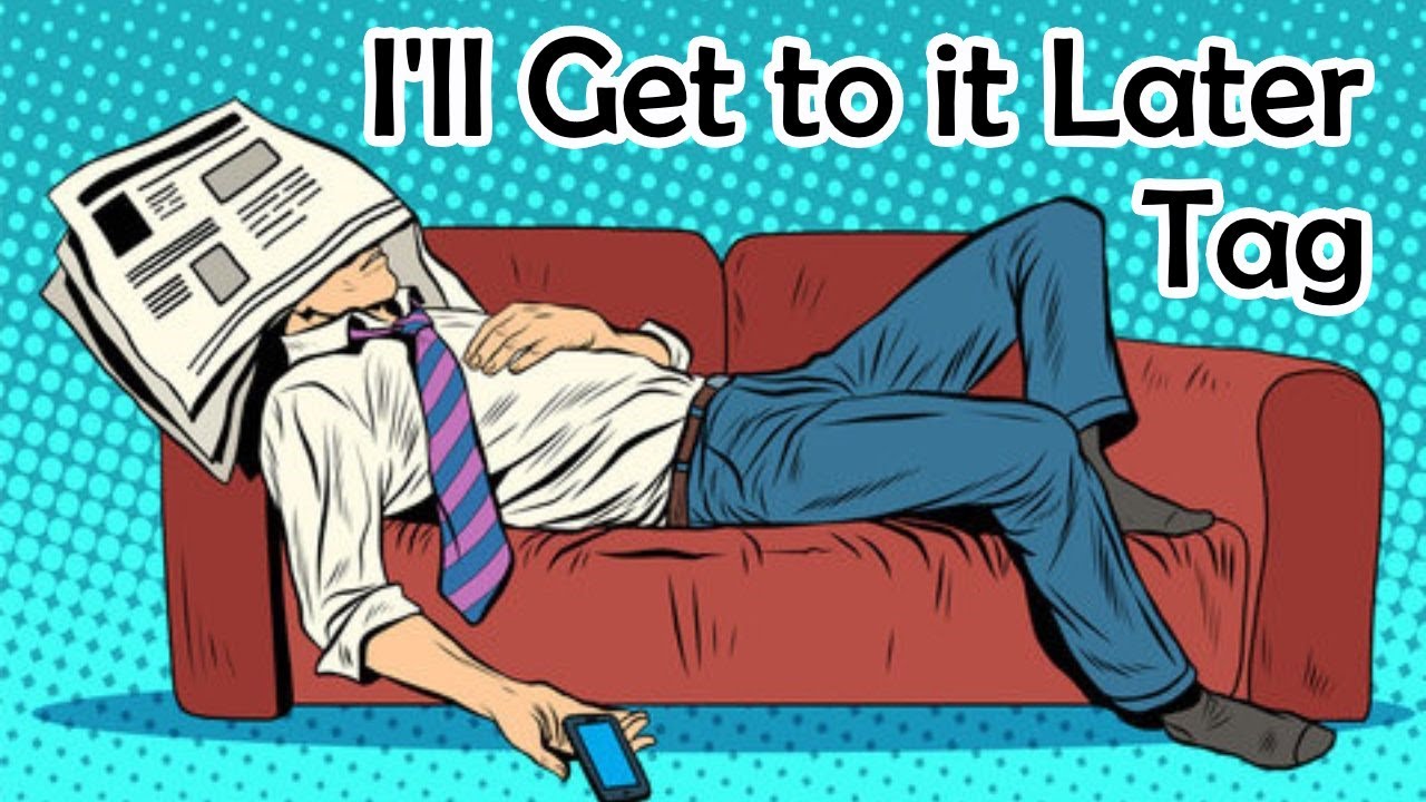 The I'll Get to it Later Tag ~ Procrastinators Anonymous