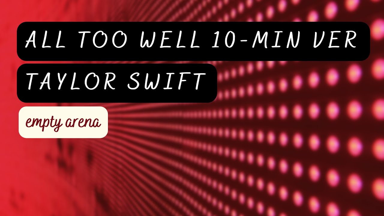 all too well 10-minute version - taylor swift empty arena