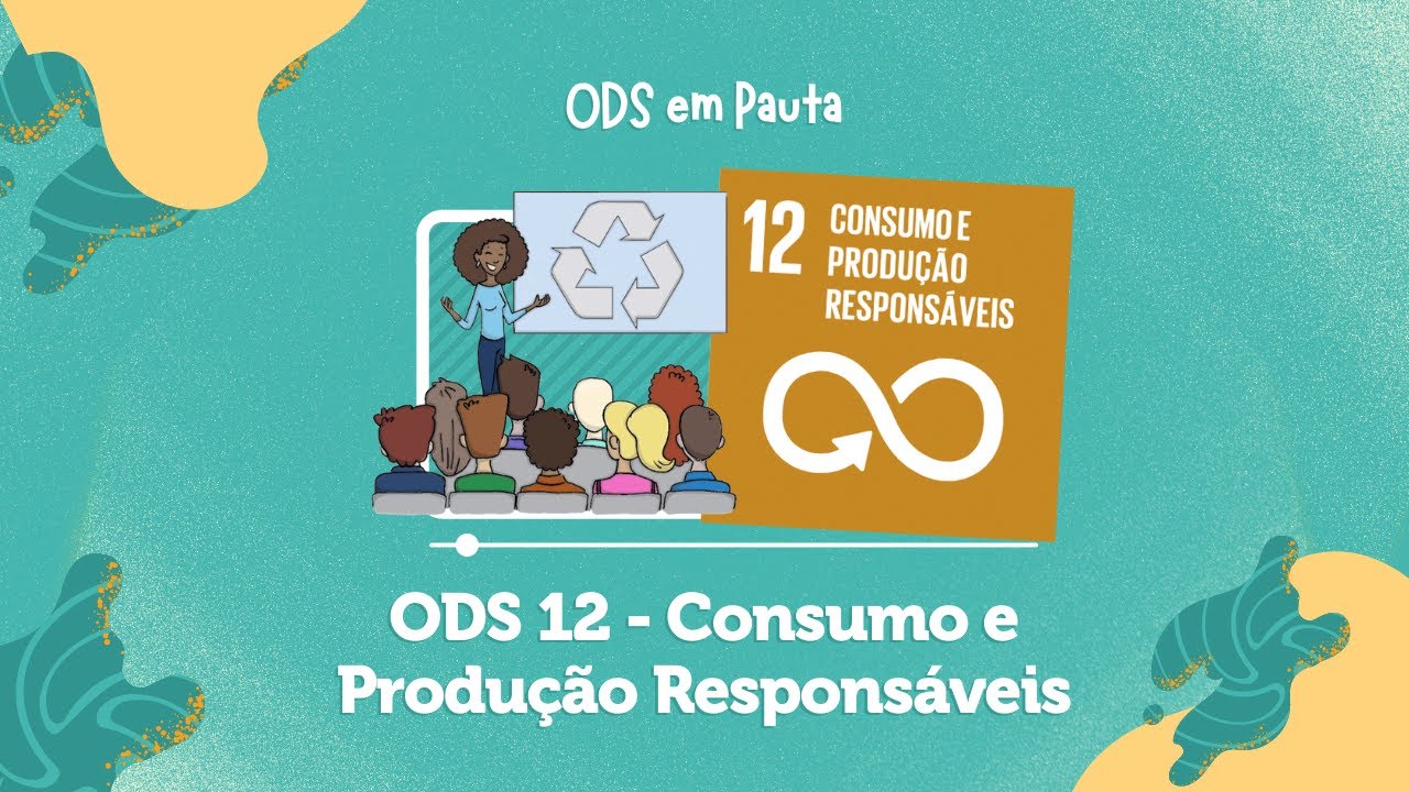 ODS 12 – CONSUMO E PRODUÇÃO RESPONSÁVEIS  - 