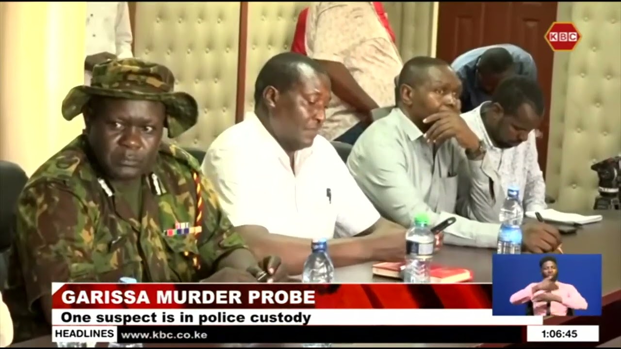Garissa Murder Probe: One suspect linked to the death of 6 people is in police custody
