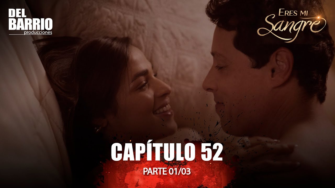 ERES MI SANGRE CAPÍTULO 52 - PARTE 1/3