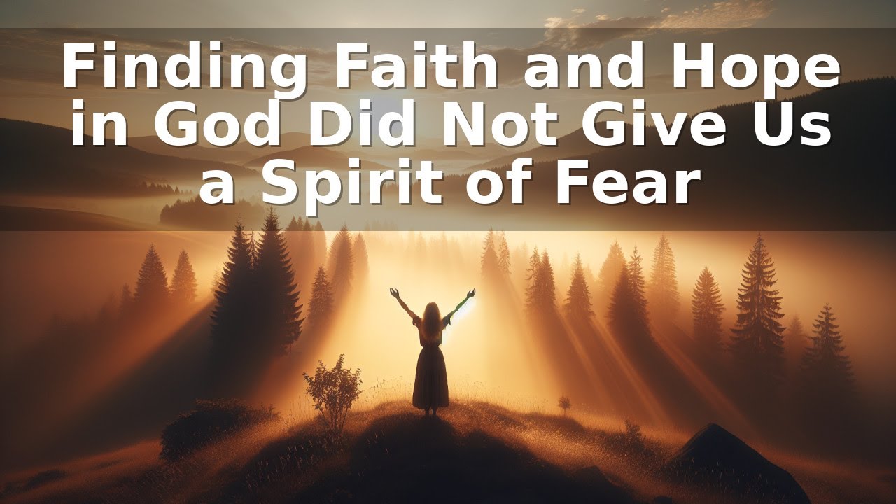 Finding Faith and Hope in God Did Not Give Us a Spirit of Fear