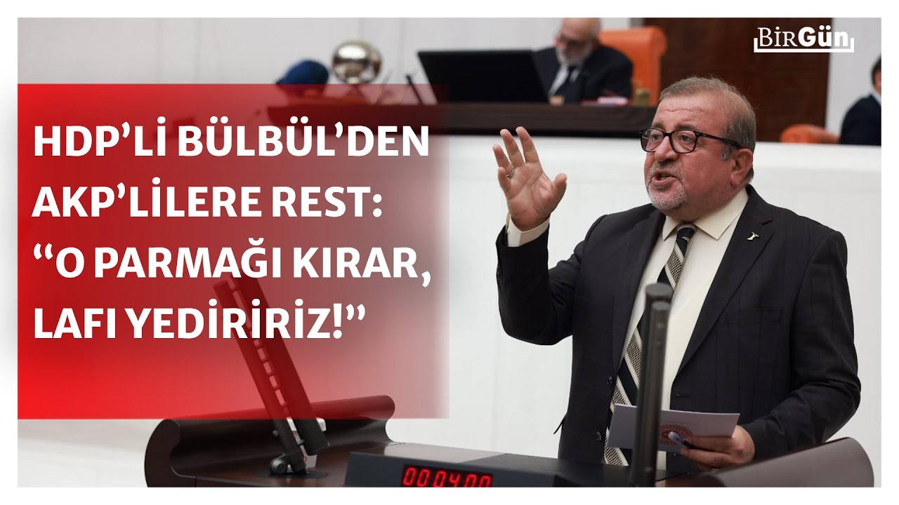 HDP’li Bülbül’den AKP'lilere rest: “Bize terörist diyenlerin parmağını kırıp, o lafı yedireceğiz!”