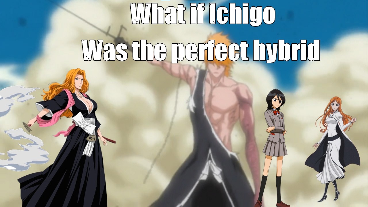 What if Ichigo was a perfect hybrid of three bloodlines harem Part 3
