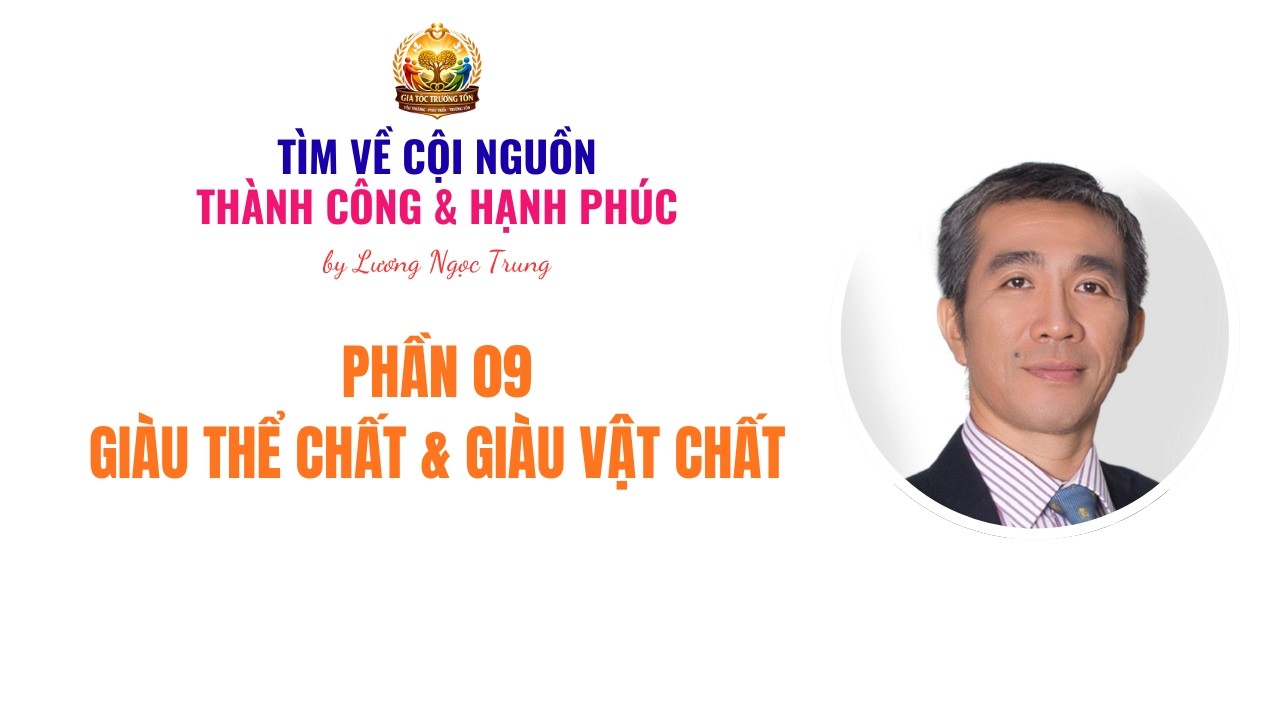 PHẦN 09 - GIÀU THỂ CHẤT & GIÀU VẬT CHẤT | LƯƠNG NGỌC TRUNG