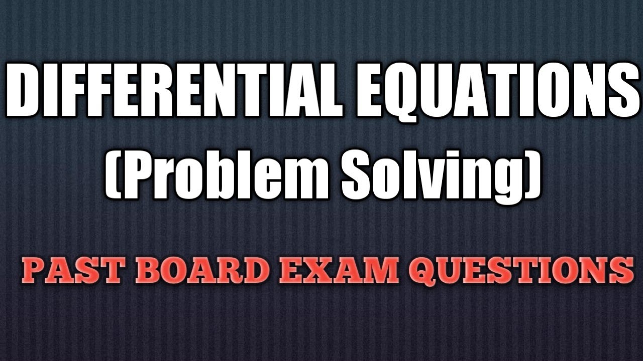 DIFFERENTIAL EQUATIONS (PROBLEM SOLVING) - PAST BOARD EXAMS
