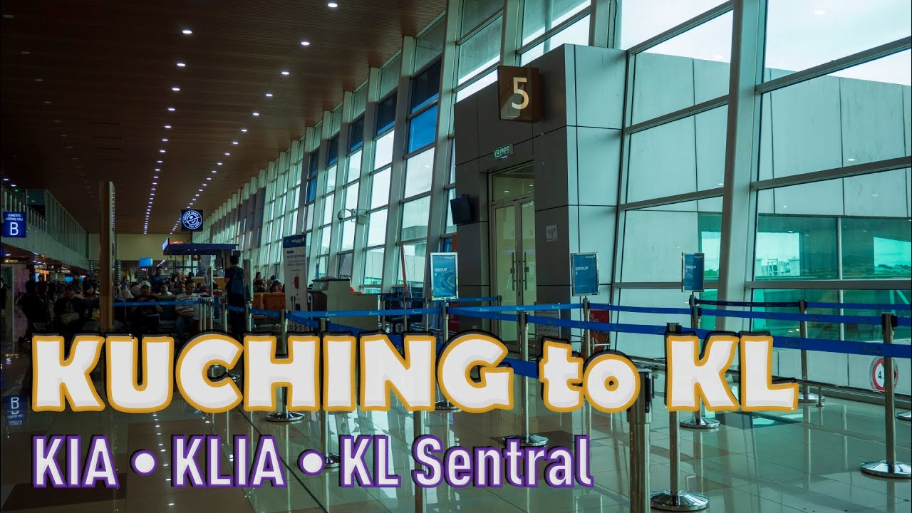 KUCHING to KL: KIA • KLIA • KL Sentral