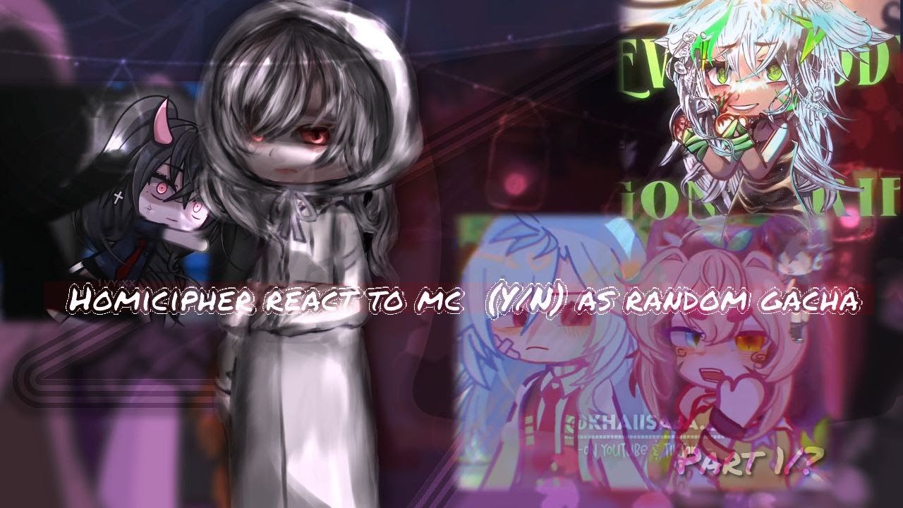 Homicipher react to Mc (Y/N) as random gacha/part 1/2 /gl 2/sp. 2X!!