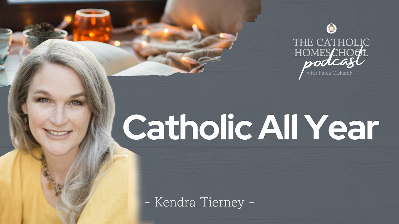 Catholic All Year | Kendra Tierney | The Catholic Homeschool Podcast