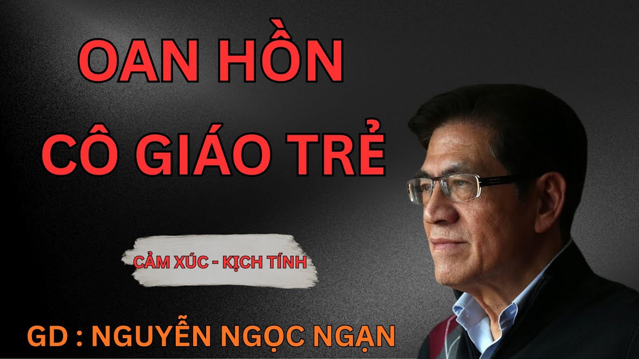 OAN HỒN CÔ GIÁO TRẺ : Bị Vu Oan Dẫn Tới Cái Chết Thảm | Nguyễn Ngọc Ngạn