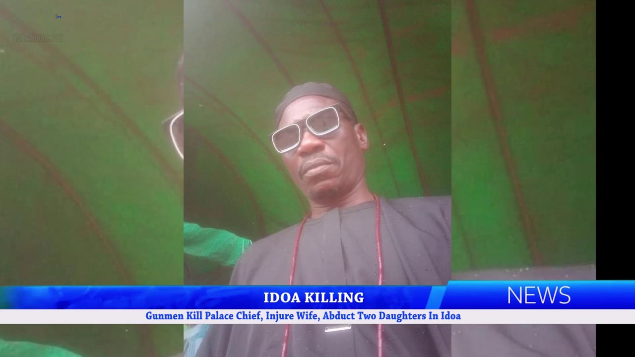 IDOA KILLING: Gunmen Kill Palace Chief, Injure Wife, Abduct Two Daughters In Idoa