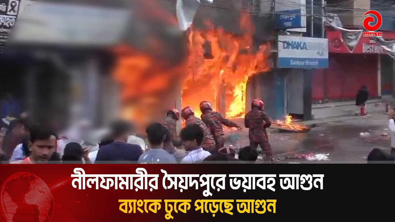 নীলফামারীর সৈয়দপুরে ভয়াবহ আ'গুন। ব্যাংকে ঢুকে পড়েছে আ*গুন | Asian Television