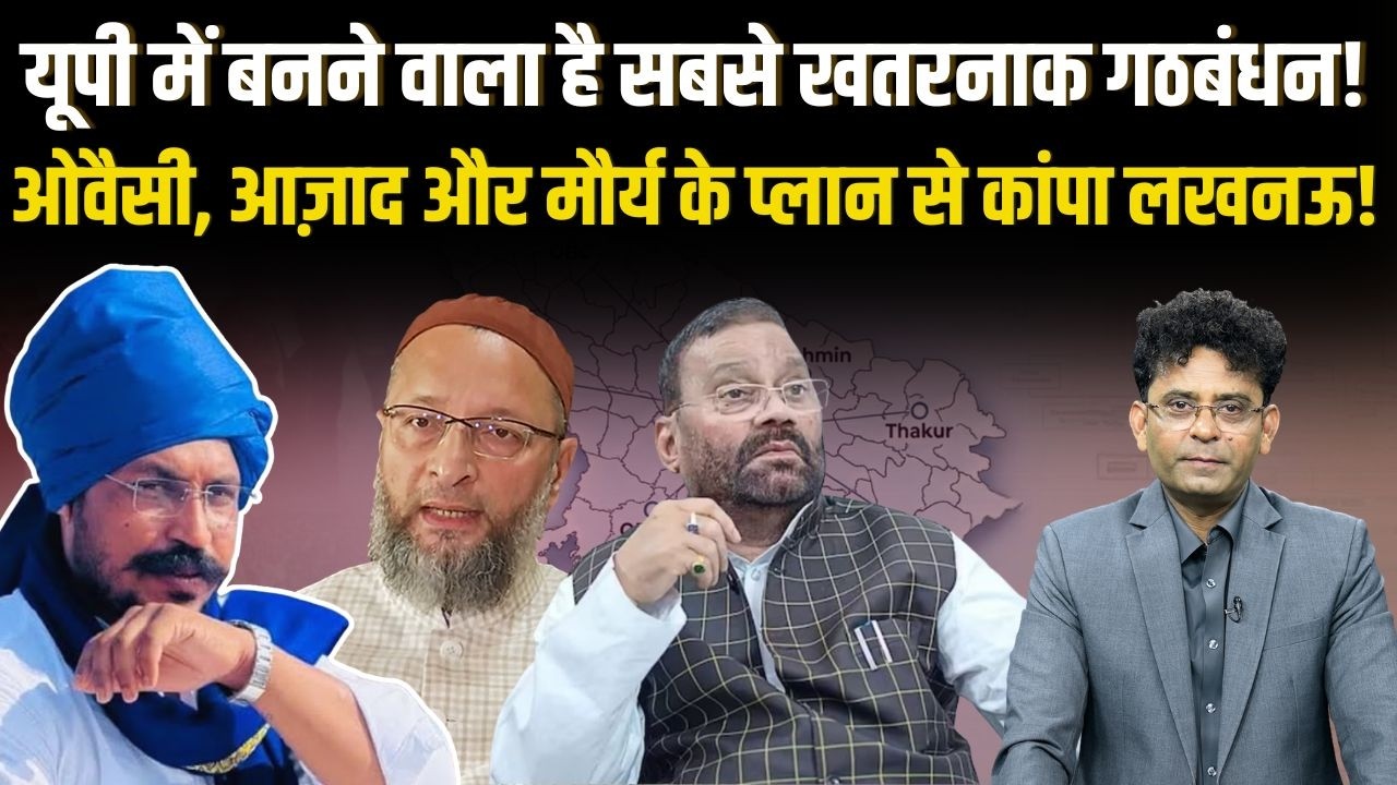 Owaisi, Azad aur Maurya का नया गठबंधन ? UP में खड़ा हुआ सबसे ख़तरनाक तीसरा मोर्चा! सबके उड़े होश!