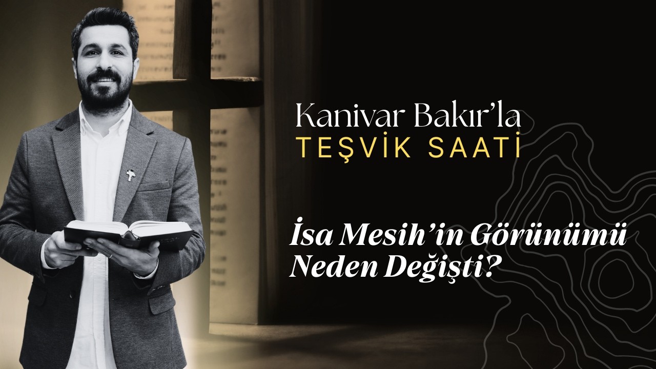 İsa Mesih’in Görünümü Neden Değişti? | Teşvik Saati