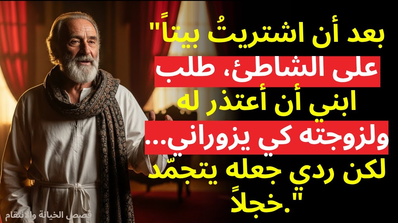 بمجرد ما اشتريت بيت ع البحر.. ظهر ابني وقالي لازم تعتذر ليا ولمراتي!(قصة حقيقية مؤلمة)