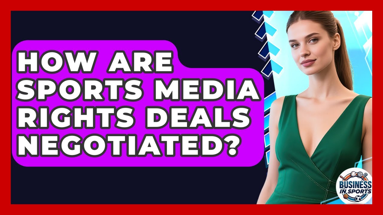 How Are Sports Media Rights Deals Negotiated? - Business In Sports