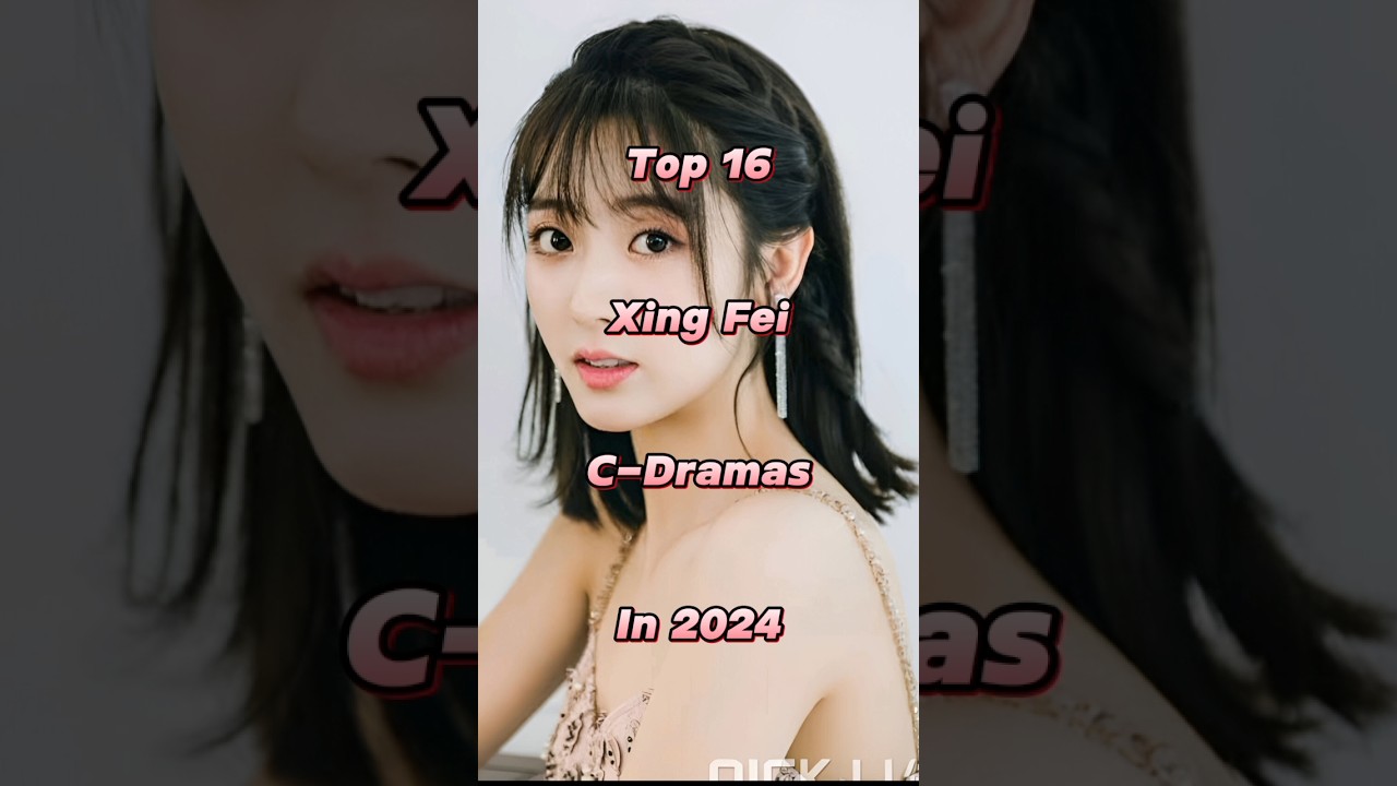 Top 16 Xing Fei C-Dramas😍#dramainfo #foryou #xingfei #burningflames #trending #viral #cdrama #shorts