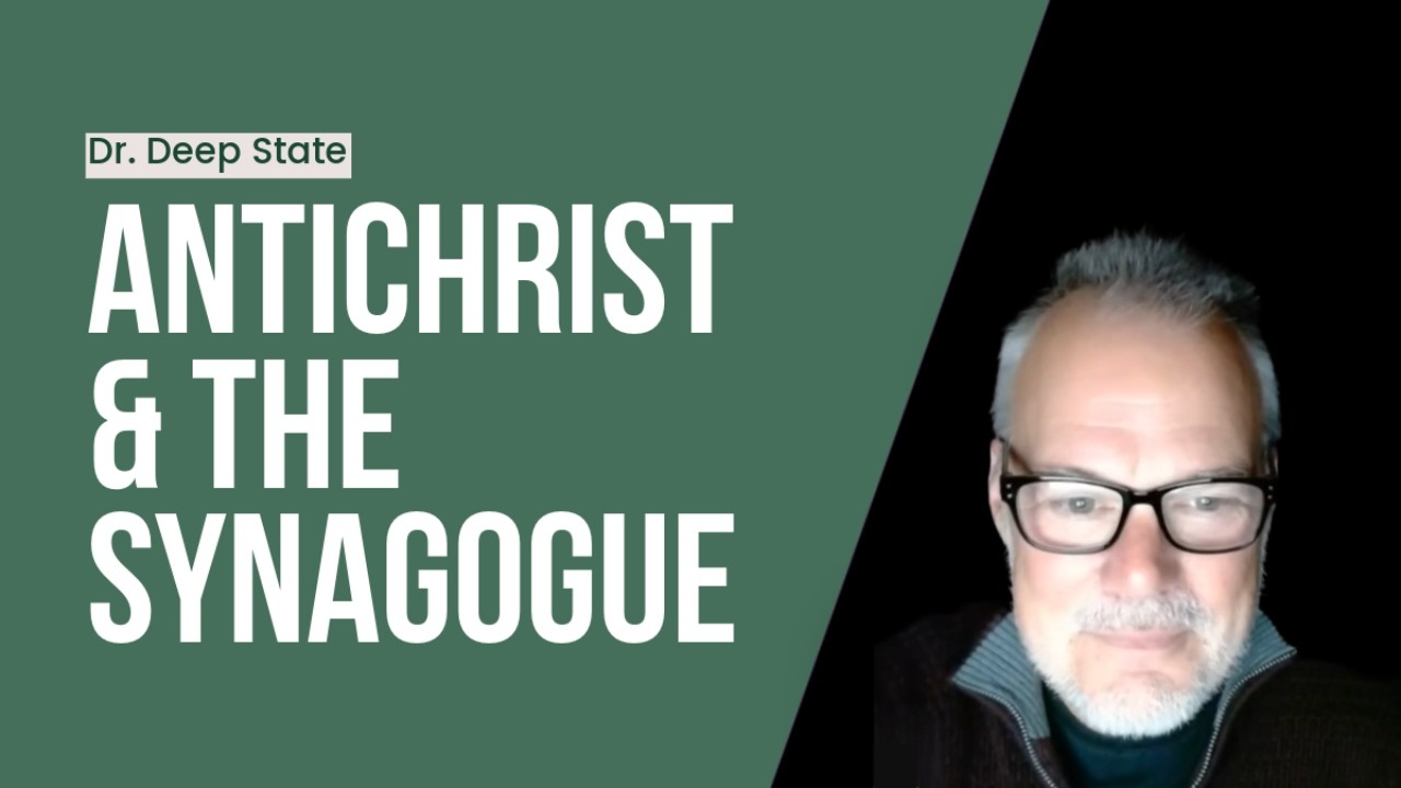 Dr. Deep State on Antichrist & the Synagogue
