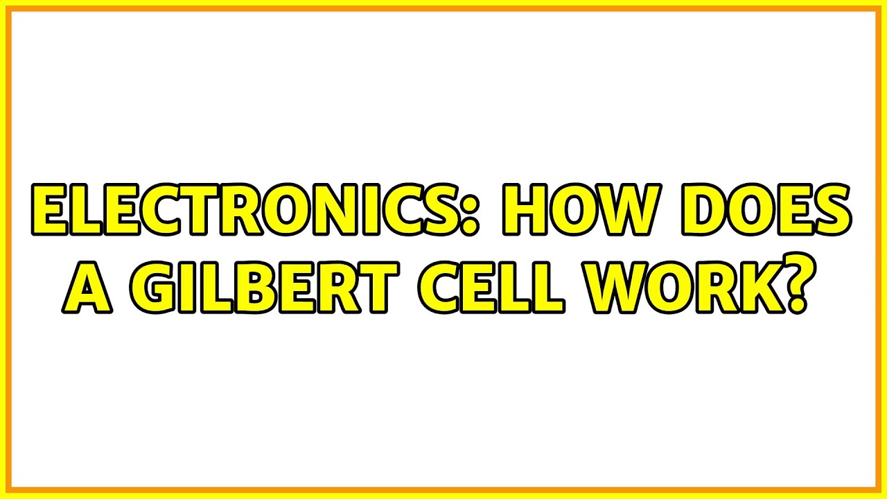 Electronics: How does a Gilbert cell work? (3 Solutions!!)