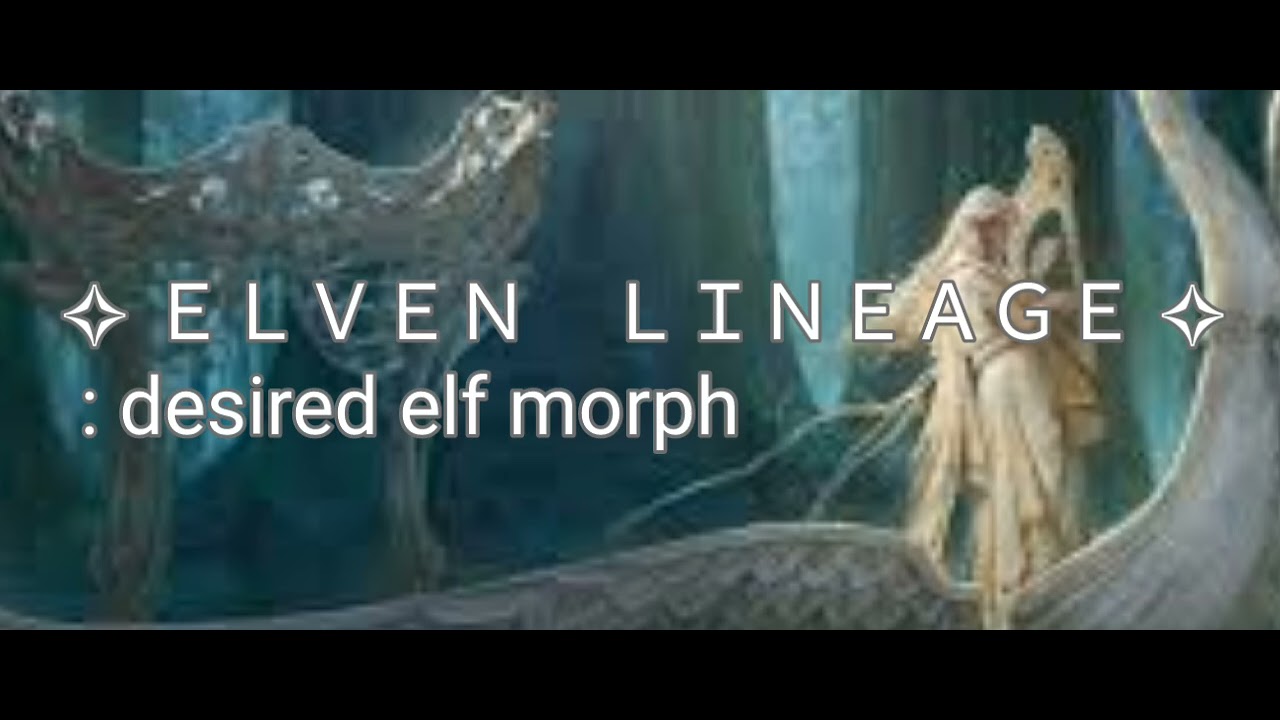 ✧ ＥＬＶＥＮ　ＬＩＮＥＡＧＥ ✧ : desired elf morph