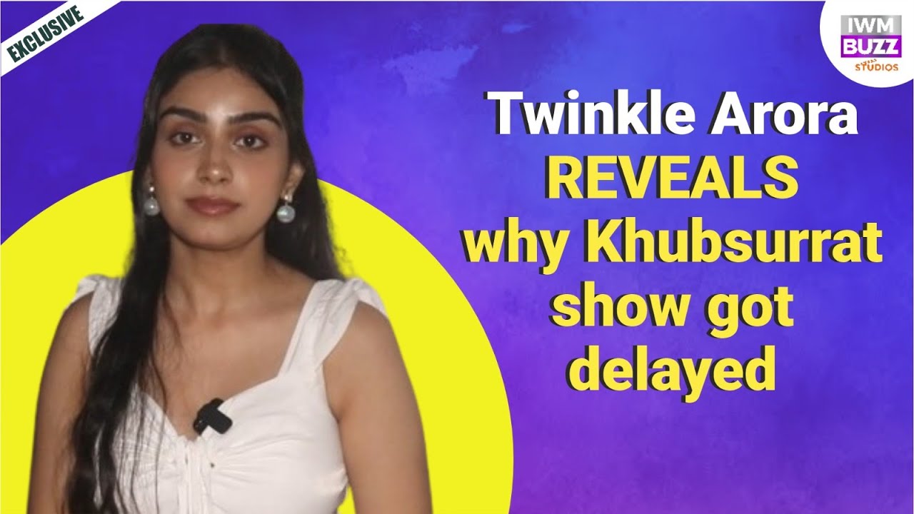 Exclusive: Twinkle Arora REVEALS why Khubsurrat show got delayed, actor struggle life and more