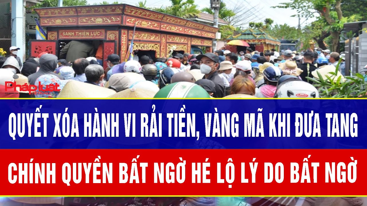 Quyết xóa hành vi rải tiền, vàng mã khi đưa tang: Chính quyền bất ngờ hé lộ lý do bất ngờ