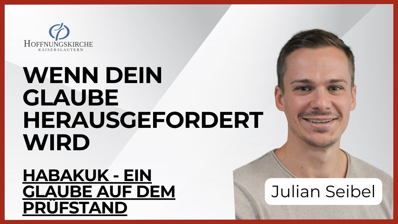 Wenn dein Glaube herausgefordert wird | Ein Glaube auf dem Prüfstand | Habakuk 1,1-4 | Julian Seibel