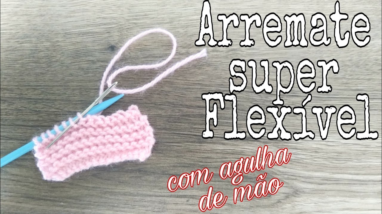 Arremate super Flexível com agulha de mão no Tricô | Ana Alves