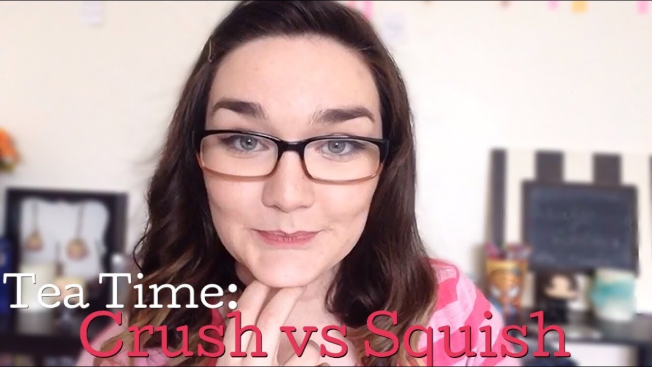 Tea Time: Crush vs Squish