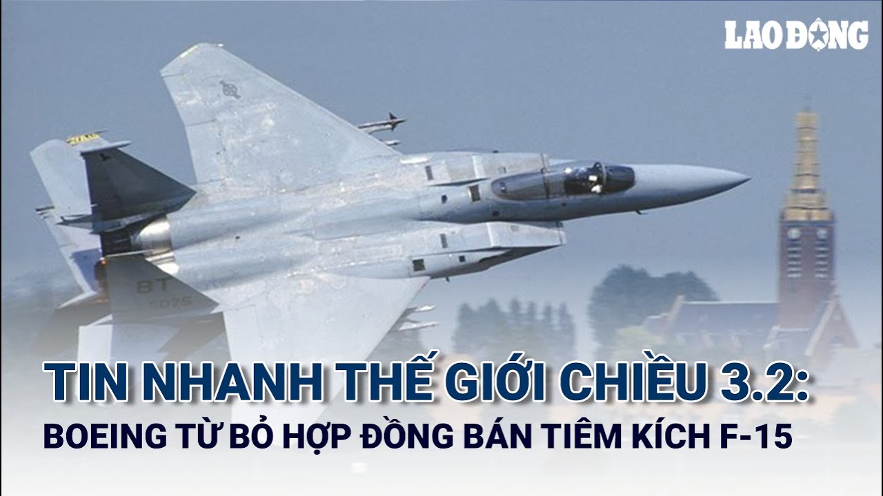 TIN NHANH THẾ GIỚI CHIỀU 3.2: Boeing từ bỏ hợp đồng bán hàng chục tiêm kích F-15 cho Indonesia
