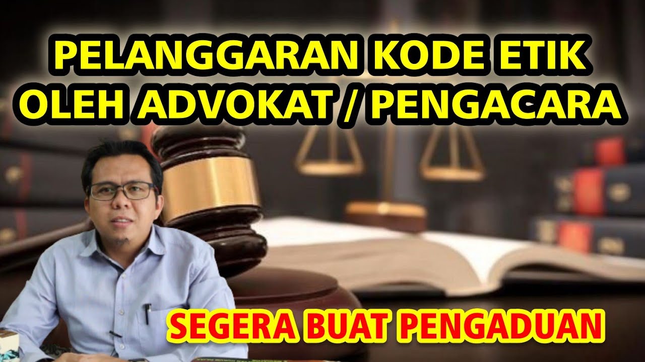 ADVOKAT MELANGGAR KODE ETIK DAN CARA MELAPORKAN