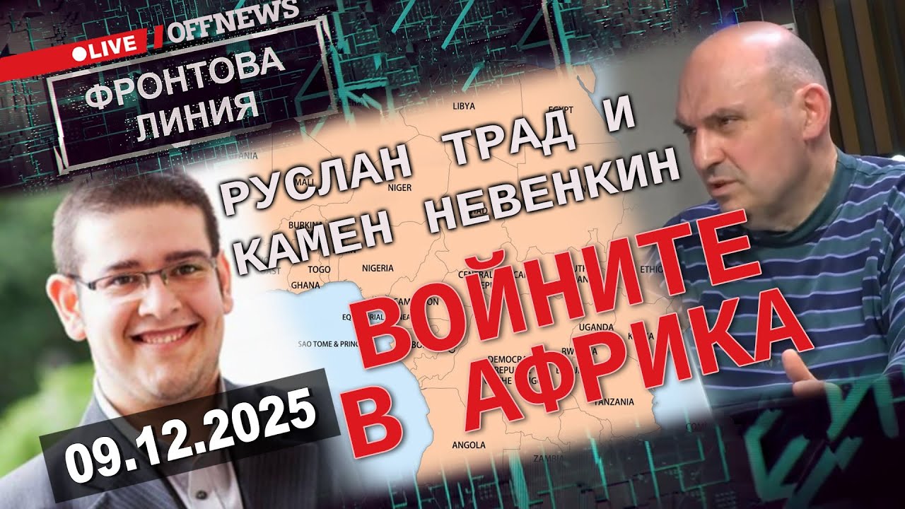 Войните в Африка: Руслан Трад и Камен Невенкин във Фронтова линия 09.12.2025
