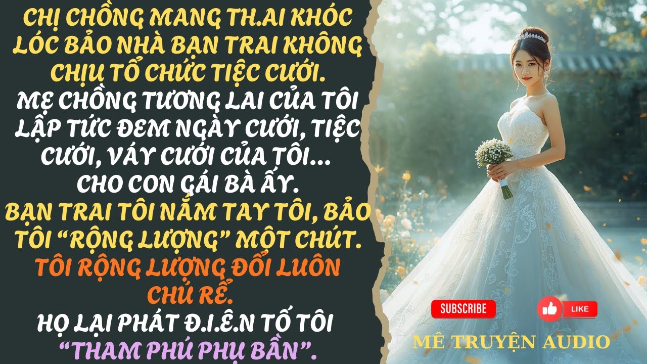 MẸ CHỒNG BẮT TÔI NHƯỜNG LỄ CƯỚI, VÁY CƯỚI CHO CHỊ CHỒNG, TÔI LIỀN ĐỔI CHÚ RỂ, HỌ LẠI TỐ TÔI HAM GIÀU