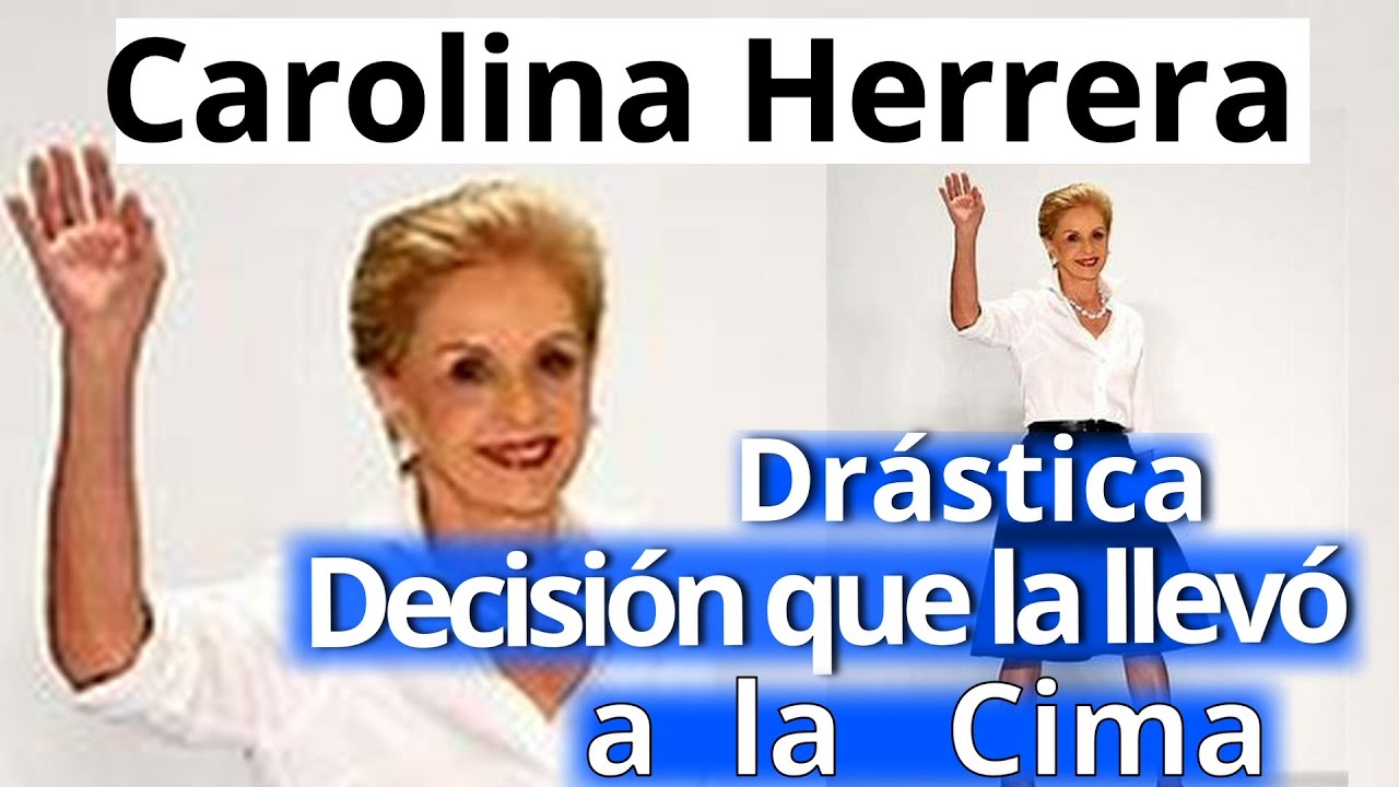 Carolina Herrera . La Dramática  decisión que la llevó a la Cima