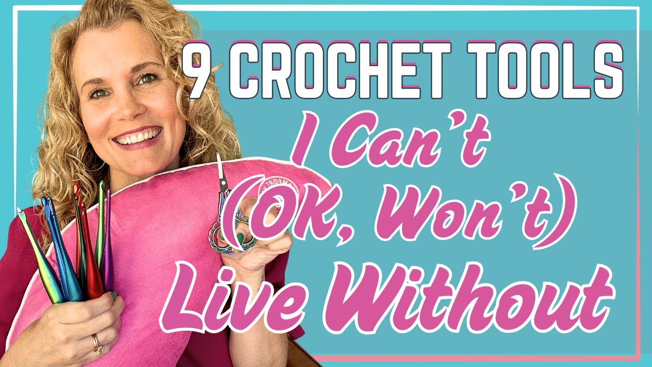 9 Crochet Tools I Can&rsquo;t Live Without | Must-Have Crochet Essentials