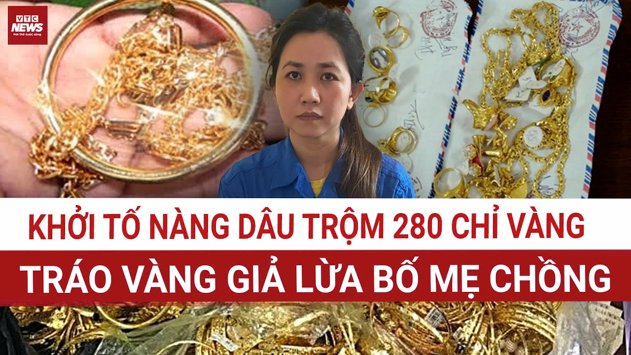 SỐC: Danh tính nàng dâu 11 lần trộm vàng của bố mẹ chồng, tráo 280 chỉ bằng vàng giả suốt nhiều năm