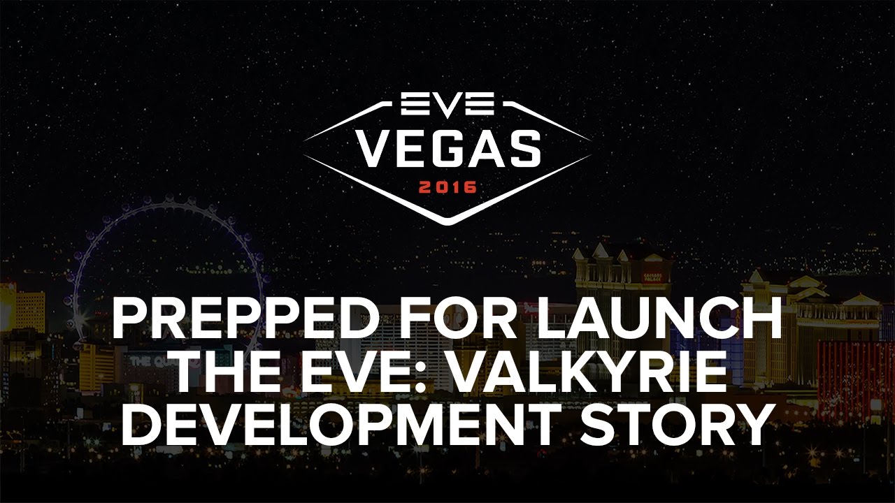 EVE Vegas 2016 - Prepped for Launch - The EVE: Valkyrie Development Story