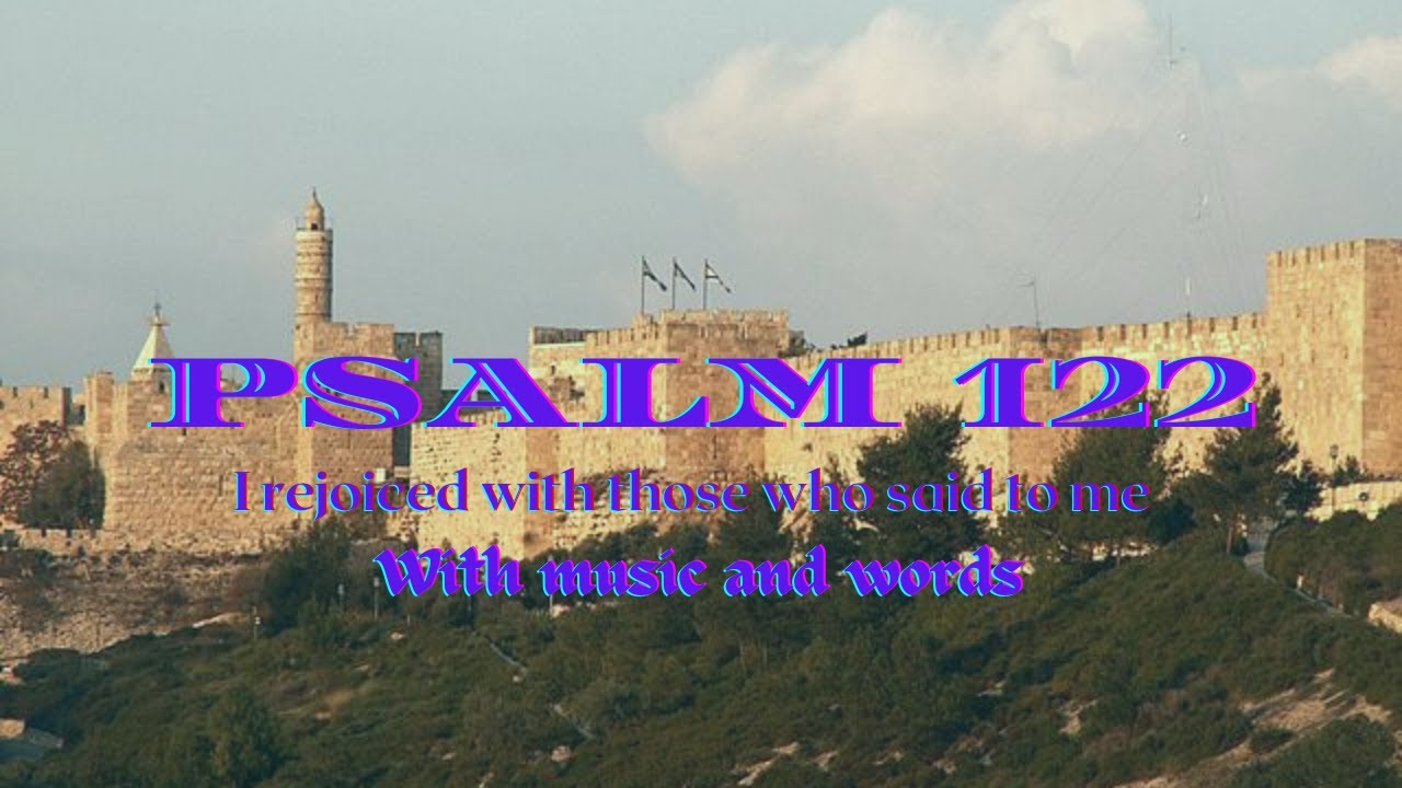 PSALM 122 - I REJOICED WITH THOSE WHO SAID TO ME (Psalm 122 with words and music)