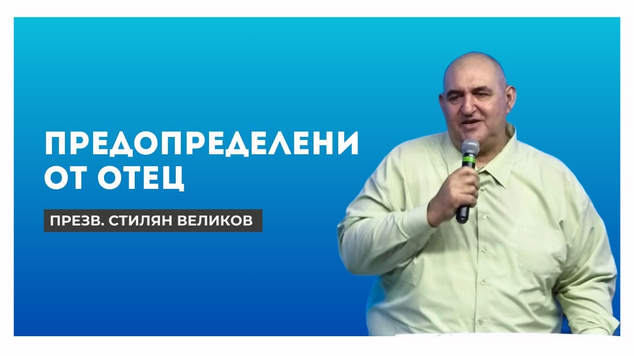 Предопределени от Отец! - презвитер Стилян Великов