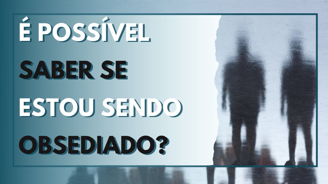 &Eacute; POSS&Iacute;VEL SABER SE ESTOU SENDO OBSEDIADO?