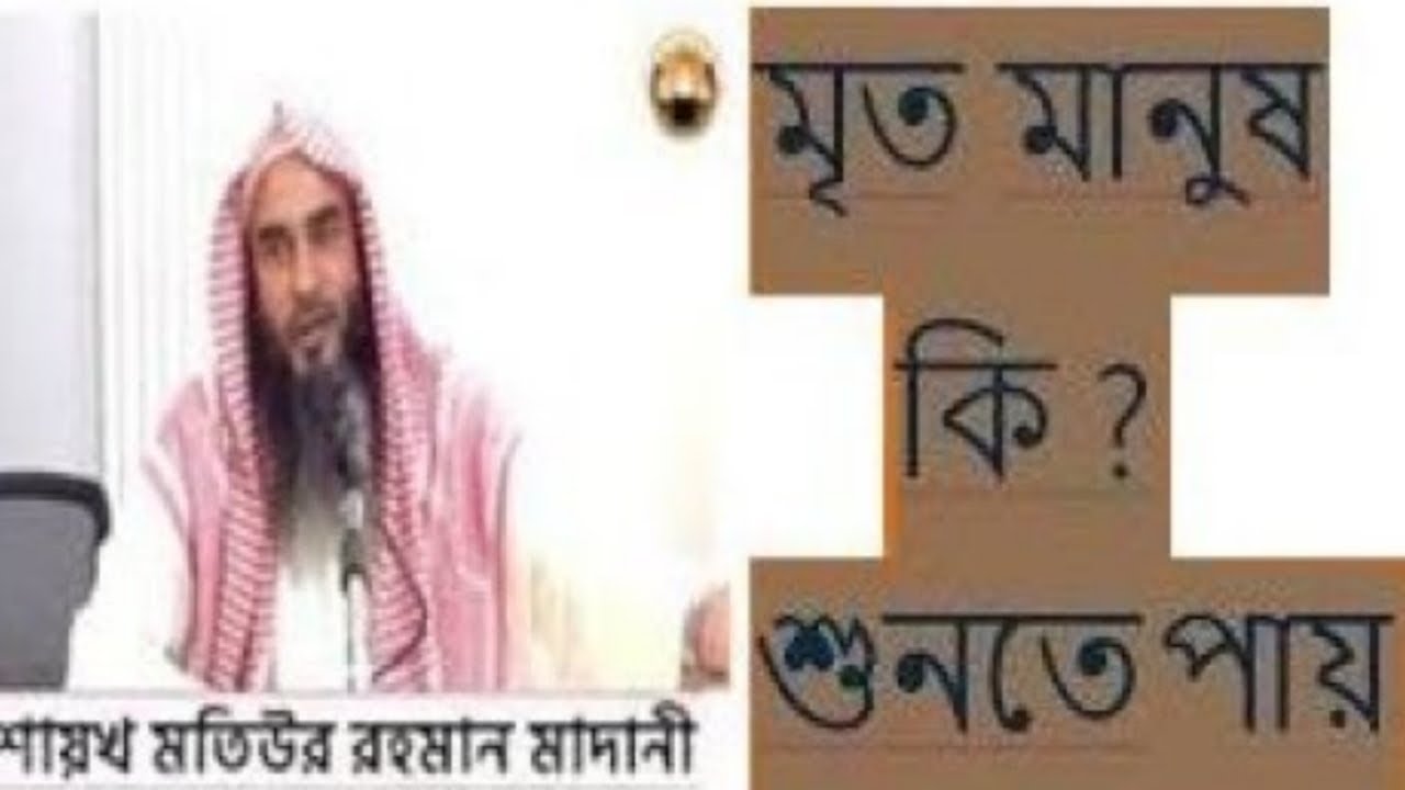 মৃত ব্যক্তি কি শুনতে পায়?? শায়খ মতিউর রহমান মাদানী