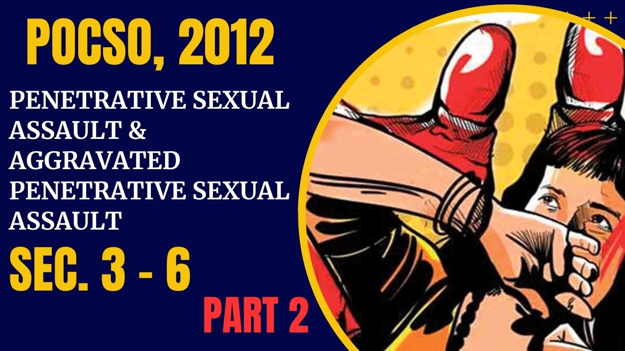 PENETRATIVE SEXUAL ASSAULT & AGGRAVATED PENETRATIVE SEXUAL ASSAULT I POCSO, 2012 PART 2