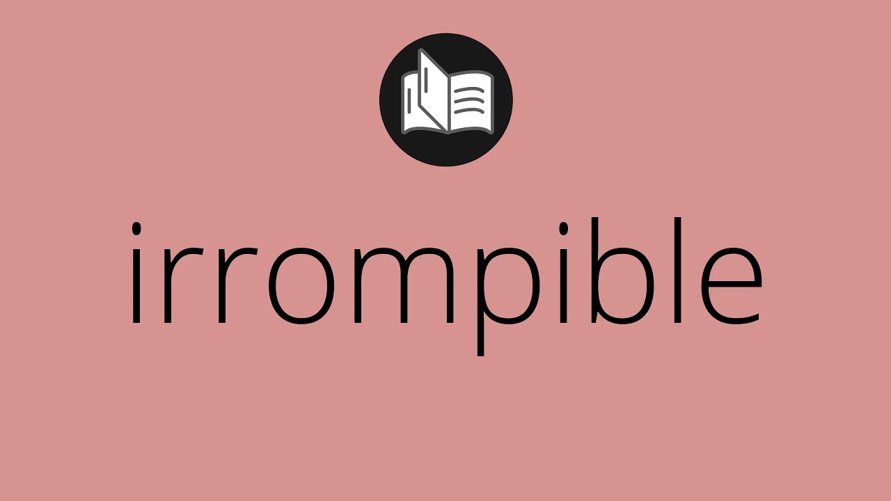 Que significa IRROMPIBLE &bull; irrompible SIGNIFICADO &bull; irrompible DEFINICI&Oacute;N &bull; Que es IRROMPIBLE