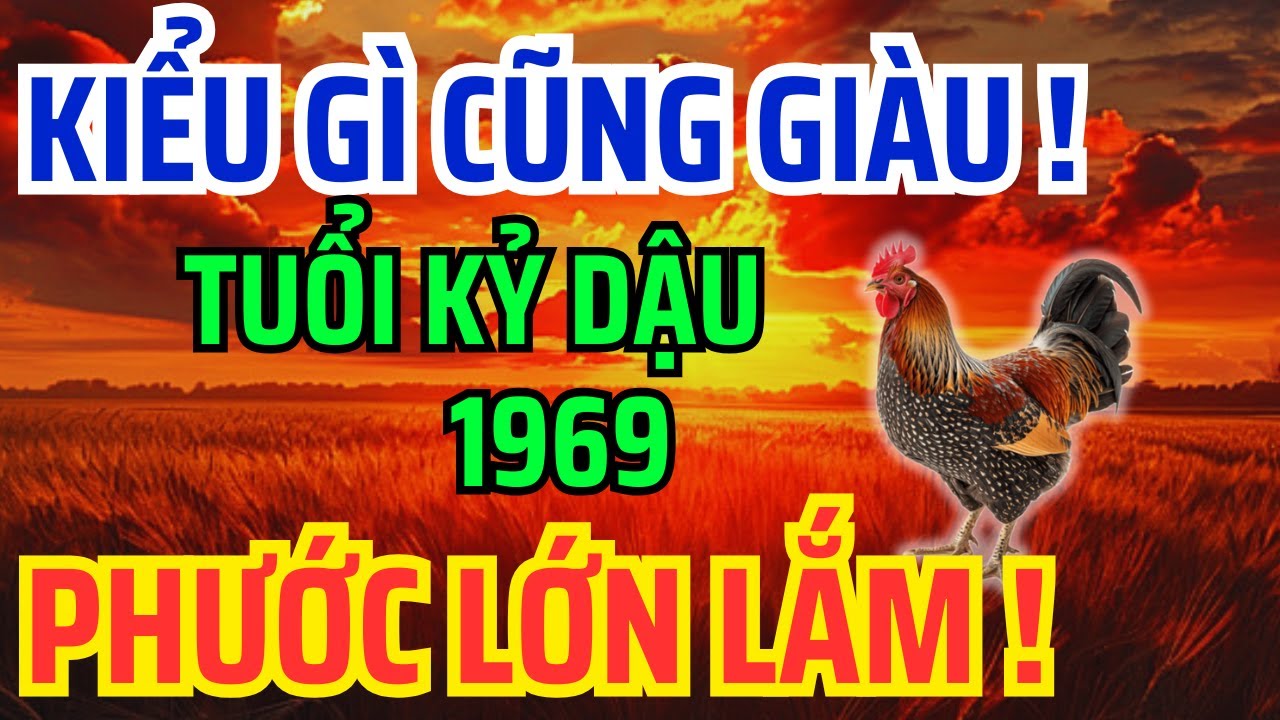 Tuổi Kỷ Dậu 1969 Số Khổ Vì có căn Trả Nghiệp, Nhưng về già lại Giàu Sướng nếu biết sớm bí mật này