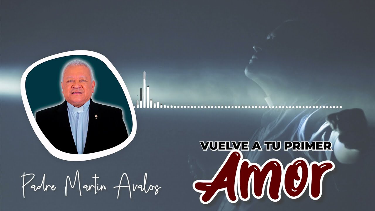 Vuelve a tu primer amor | Padre Martín Ávalos | Predicaciones