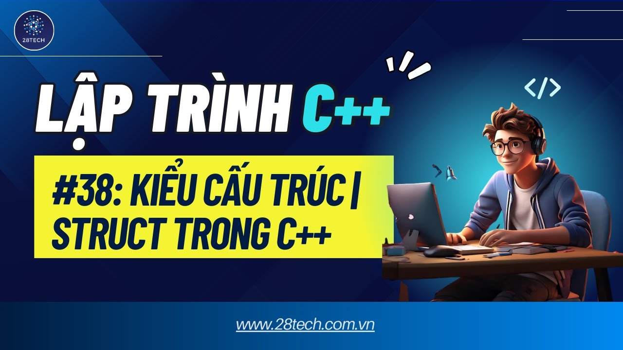 #38 [C++]. Kiểu Cấu Trúc Trong C++ | Struct Trong C++