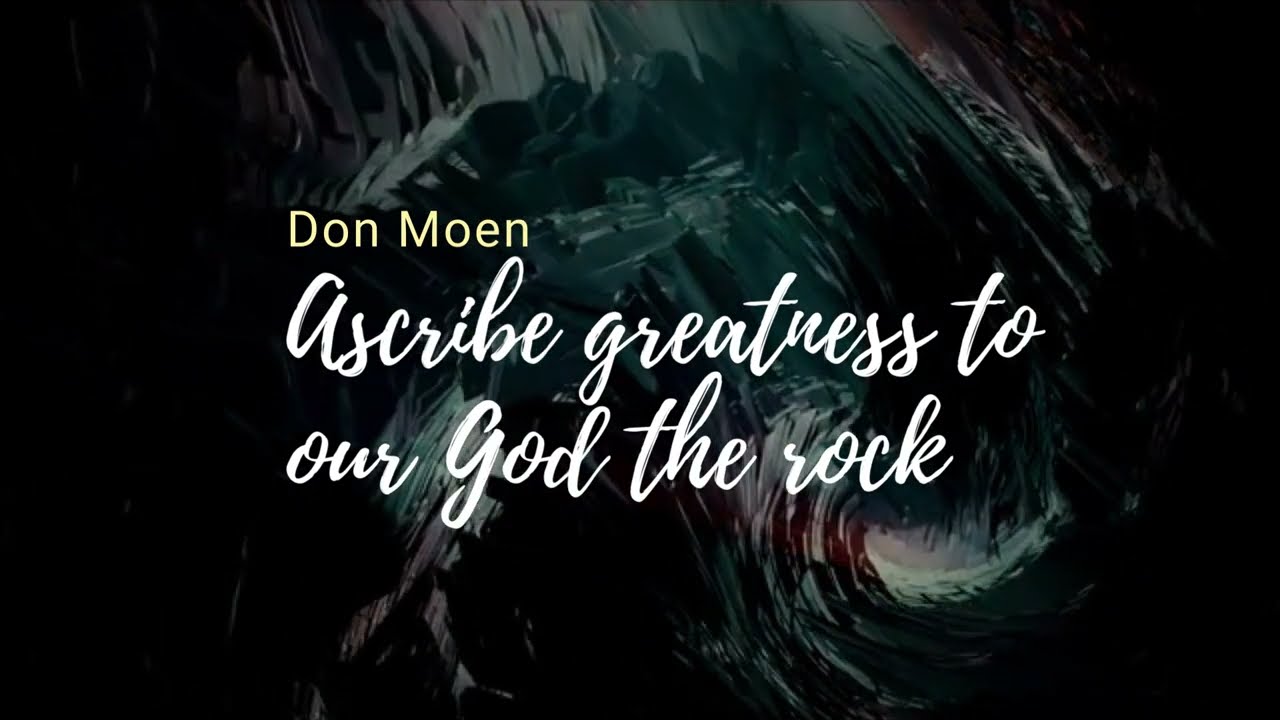 Ascribe greatness to our God the rock  Don Moen    lyrics