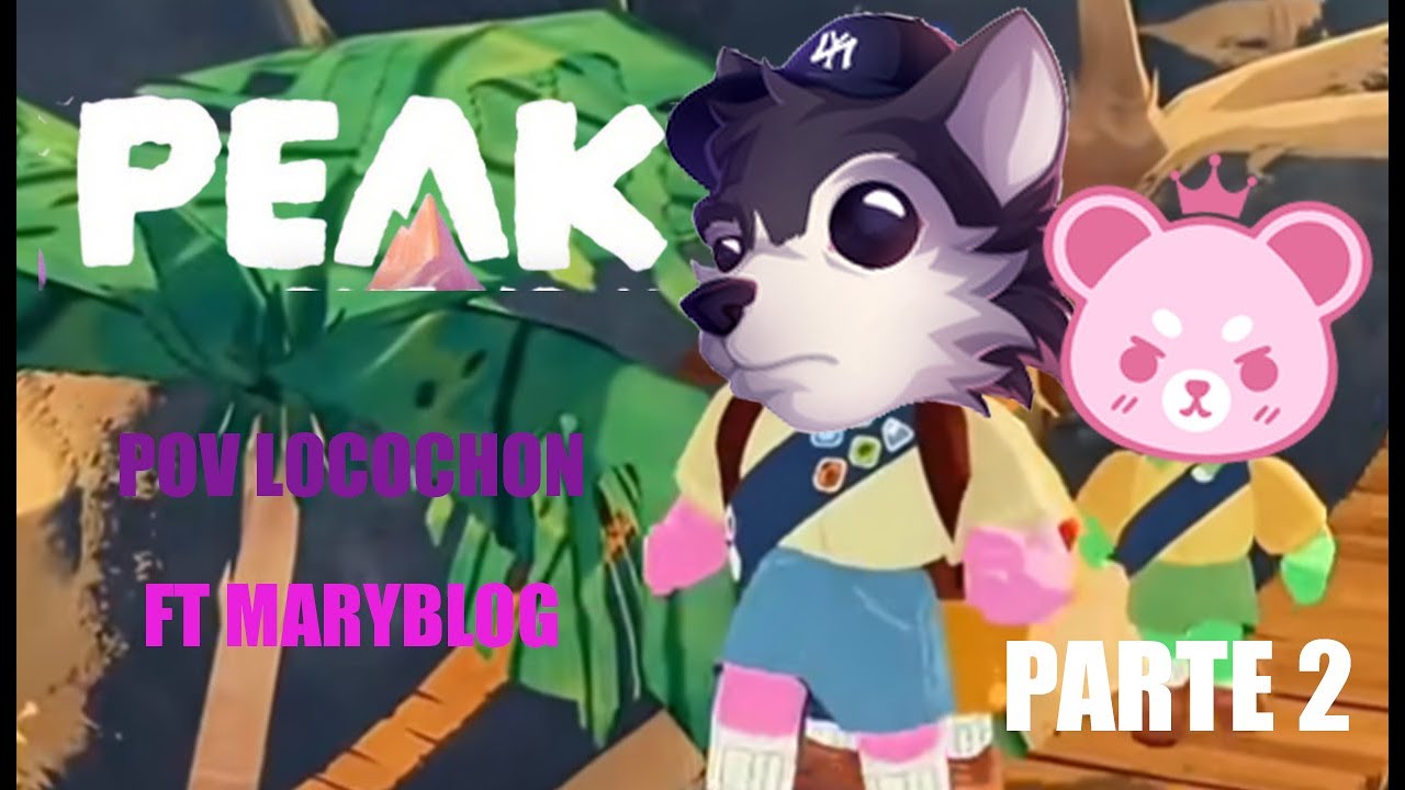 LOCOCHON juega PEAK || ft Maryblog Parte 2 (Podcast).