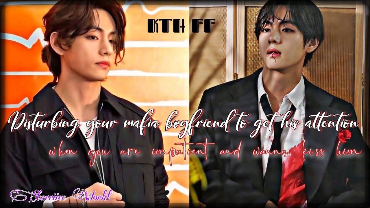 KTH FF (Беспокоить своего парня-мафиози, чтобы привлечь его внимание)